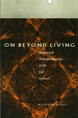 On Beyond Living: Rhetorical Transformations of the Life Sciences - Doyle, Richard