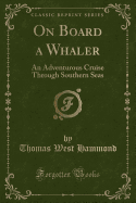 On Board a Whaler: An Adventurous Cruise Through Southern Seas (Classic Reprint)