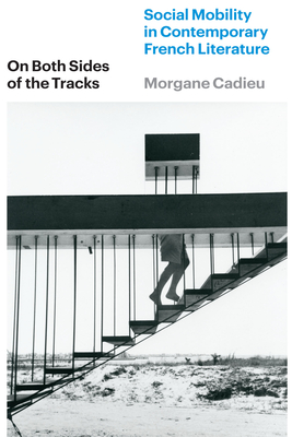 On Both Sides of the Tracks: Social Mobility in Contemporary French Literature - Cadieu, Morgane