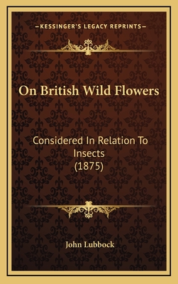 On British Wild Flowers: Considered in Relation to Insects (1875) - Lubbock, John