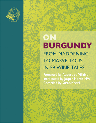On Burgundy: From Maddening to Marvellous in 59 Wine Tales - Keevil, Susan (Editor), and Morris, Jasper (Introduction by), and Villaine, Aubert de (Foreword by)
