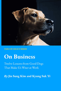 On Business: Twelve Lessons from Good Dogs That Make Us Wiser at Work