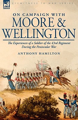 On Campaign With Moore and Wellington: the Experiences of a Soldier of the 43rd Regiment During the Peninsular War - Hamilton, Anthony