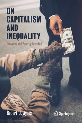 On Capitalism and Inequality: Progress and Poverty Revisited - Ayres, Robert U