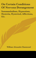 On Certain Conditions Of Nervous Derangement: Somnambulism, Hypnotism, Hysteria, Hysteriod, Affections, Etc.