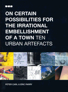On Certain Possibilities for the Irrational Embellishment of a Town: Ten Urban Artefacts