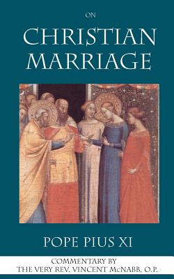 On Christian Marriage - Pius XI, Pope, and McNabb, Vincent (Commentaries by)