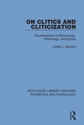 On Clitics and Cliticization: The Interaction of Morphology, Phonology, and Syntax - Klavans, Judith L.