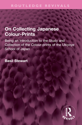 On Collecting Japanese Colour-Prints: Being an Introduction to the Study and Collection of the Colour-Prints of the Ukiyoye School of Japan - Stewart, Basil
