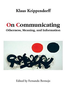 On Communicating: Otherness, Meaning, and Information - Krippendorff, Klaus, and Bermejo, Fernando (Editor)