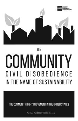 On Community Civil Disobedience in the Name of Sustainability: The Community Rights Movement in the United States - Community Environmental Legal Defense Fund, Community Environmental Legal Defense Fund, and Linzey, Thomas (Introduction by)