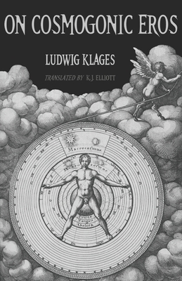 On Cosmogonic Eros - Elliott, K J (Translated by), and Klages, Ludwig
