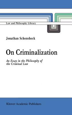 On Criminalization: An Essay in the Philosophy of Criminal Law - Schonsheck, J