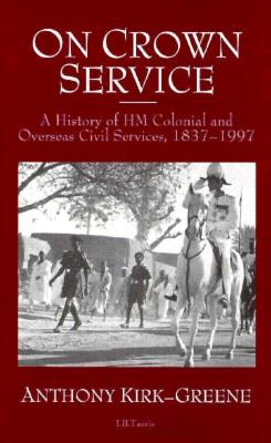 On Crown Service: History of the Colonial Service - Kirk-Greene, Anthony