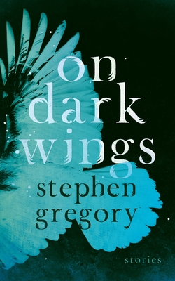 On Dark Wings: Stories - Gregory, Stephen