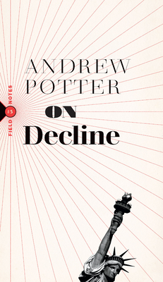 On Decline: Stagnation, Nostalgia, and Why Every Year Is the Worst One Ever - Potter, Andrew