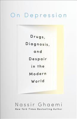 On Depression: Drugs, Diagnosis, and Despair in the Modern World - Ghaemi, S Nassir, Dr., MD