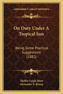 On Duty Under a Tropical Sun: Being Some Practical Suggestions (1882)