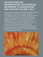 On Early English Pronunciation, with Especial Reference to Shakespeare and Chaucer: On the Pronunciation of the XIIIth and Previous Centuries, of Anglosaxon, Icelandic, Old Norse and Gothic, with Chronological Tables of the Value of Letters and Expression