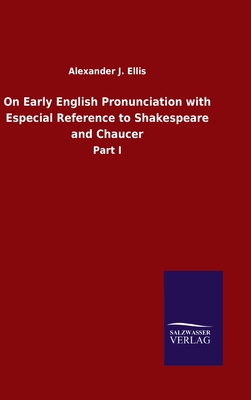 On Early English Pronunciation with Especial Reference to Shakespeare and Chaucer: Part I - Ellis, Alexander J