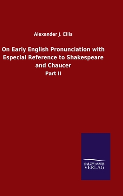 On Early English Pronunciation with Especial Reference to Shakespeare and Chaucer: Part II - Ellis, Alexander J