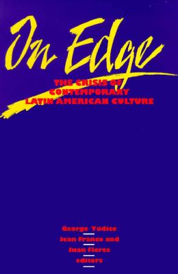 On Edge: The Crisis of Contemporary Latin American Culture Volume 4 - Yudice, George, and Franco, Jean (Contributions by), and Flores, Juan (Contributions by)