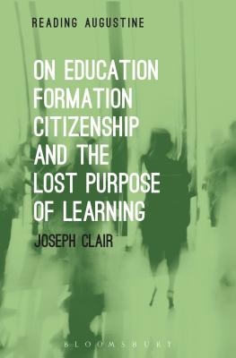 On Education, Formation, Citizenship and the Lost Purpose of Learning - Clair, Joseph, and Hollingworth, Miles (Editor)