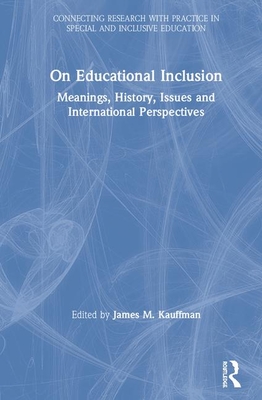On Educational Inclusion: Meanings, History, Issues and International Perspectives - Kauffman, James M (Editor)