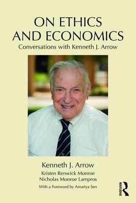 On Ethics and Economics: Conversations with Kenneth J. Arrow - Arrow, Kenneth J., and Monroe, Kristen Renwick (Editor), and Lampros, Nicholas Monroe (Editor)