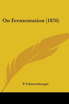 On Fermentation (1876) - Schutzenberger, P