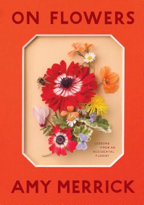 On Flowers: Lessons from an Accidental Florist - Merrick, Amy