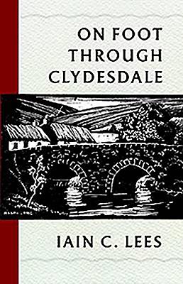 On Foot Through Clydesdale - Lees, Iain C., and Carvel, David (Introduction by), and Carvel, John (Introduction by)
