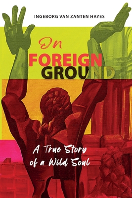 On Foreign Ground: A True Story of a Wild Soul - Van Zanten Hayes, Ingeborg