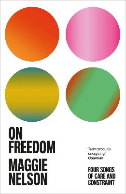 On Freedom: The electrifying new book from the author of The Argonauts - Nelson, Maggie