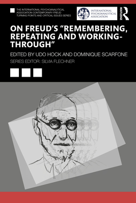 On Freud's "Remembering, Repeating and Working-Through" - Hock, Udo (Editor), and Scarfone, Dominique (Editor)