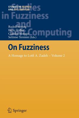 On Fuzziness: A Homage to Lotfi A. Zadeh - Volume 2 - Seising, Rudolf (Editor), and Trillas, Enric (Editor), and Moraga, Claudio (Editor)