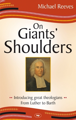 On Giants' Shoulders: Introducing Great Theologians - From Luther To Barth - Reeves, Mike