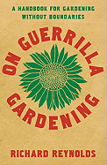 On Guerrilla Gardening: A Handbook for Gardening Without Boundaries - Reynolds, Richard