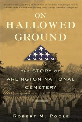 On Hallowed Ground: The Story of Arlington National Cemetery - Poole, Robert M