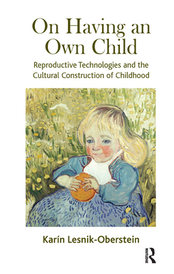 On Having an Own Child: Reproductive Technologies and the Cultural Construction of Childhood - Lesnik-Oberstein, Karin