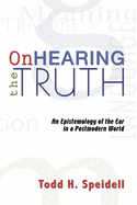 On Hearing the Truth: An Epistemology of the Ear in a Postmodern World