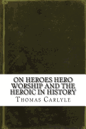 On heroes, hero-worship, and the heroic in history.