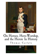 On Heroes, Hero-Worship, and the Heroic In History