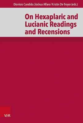 On Hexaplaric and Lucianic Readings and Recensions - Candido, Dionisio (Editor), and Alfaro, Joshua (Editor), and Troyer, Kristin de (Contributions by)