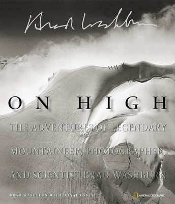 On High: The Adventures of Legendary Mountaineer, Photographer, and Scientist Brad Washburn - Washburn, Bradford, and Smith, Donald