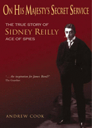 On His Majesty's Secret Service: Sidney Reilly ST1 - Cook, Andrew