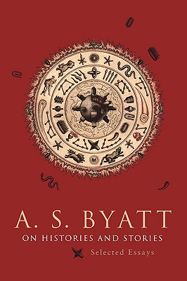 On Histories and Stories: Selected Essays - Byatt, A S