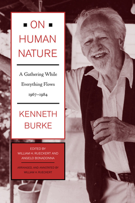 On Human Nature: A Gathering While Everything Flows, 1967-1984 - Burke, Kenneth, and Rueckert, William H (Contributions by), and Bonadonna, Angelo (Editor)