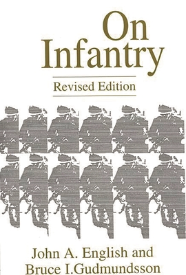 On Infantry: Revised Edition (REV) - English, John a, and Gudmundsson, Bruce I