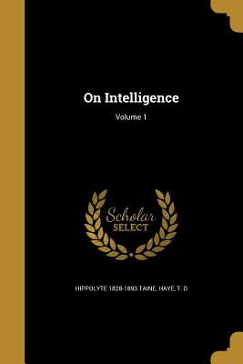 On Intelligence; Volume 1 - Taine, Hippolyte 1828-1893, and Haye, T D (Creator)